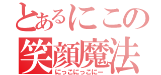 とあるにこの笑顔魔法（にっこにっこにー）