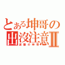 とある坤哥の出沒注意Ⅱ（逆襲の坤哥）