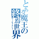 とある魔王の終焉世界（ワールドエンド）