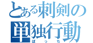 とある刺剣の単独行動（ぼっち）