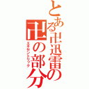 とある卍迅雷の卍の部分（エキセントリック）