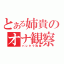 とある姉貴のオナ観察（バレタラ危険）