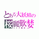 とある大妖精の桜麗歎婪（ミトク無双）