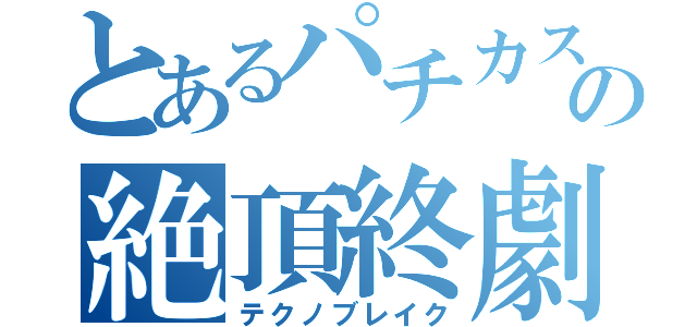 とあるパチカスの絶頂終劇（テクノブレイク）