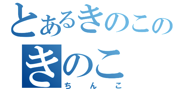 とあるきのこのきのこ（ちんこ）