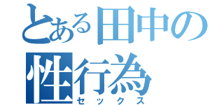 とある田中の性行為（セックス）