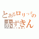 とあるロリっ子の赤ずきん（三十路越え）