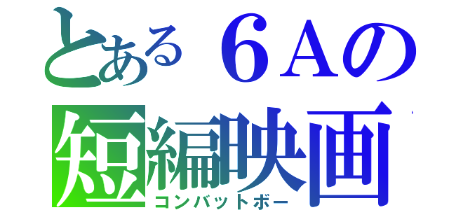 とある６Ａの短編映画（コンバットボー）