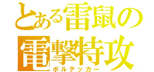 とある雷鼠の電撃特攻（ボルテッカー）