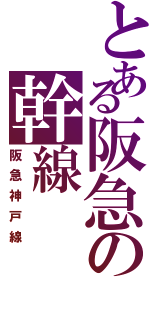 とある阪急の幹線（阪急神戸線）