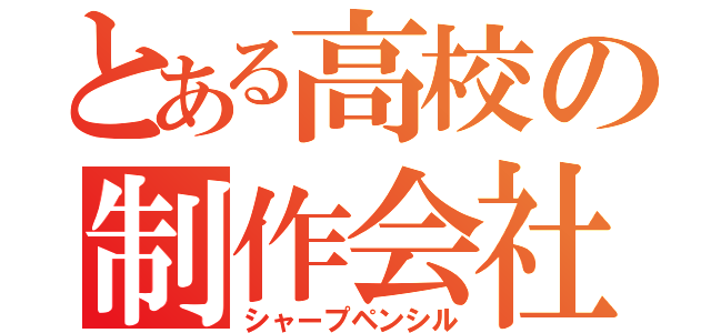 とある高校の制作会社（シャープペンシル）