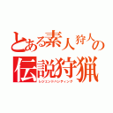 とある素人狩人の伝説狩猟（レジェンドハンティング）