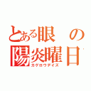 とある眼の陽炎曜日（カゲロウデイズ）