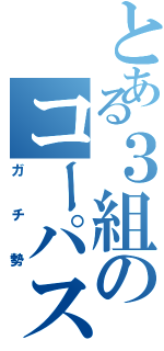 とある３組のコーパス（ガチ勢）