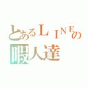 とあるＬＩＮＥの暇人達（）