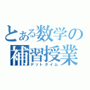 とある数学の補習授業（デットタイム）