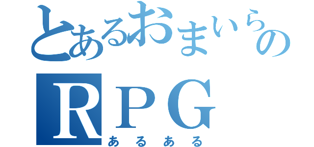 とあるおまいらのＲＰＧ（あるある）