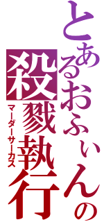 とあるおふぃんの殺戮執行（マーダーサーカス）