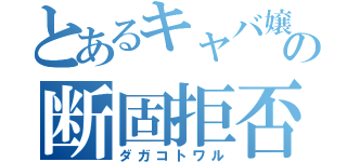 とあるキャバ嬢の断固拒否（ダガコトワル）