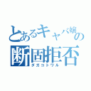 とあるキャバ嬢の断固拒否（ダガコトワル）