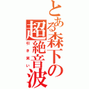 とある森下の超絶音波（引き笑い）