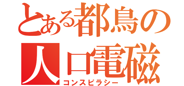 とある都鳥の人口電磁波（コンスピラシー）