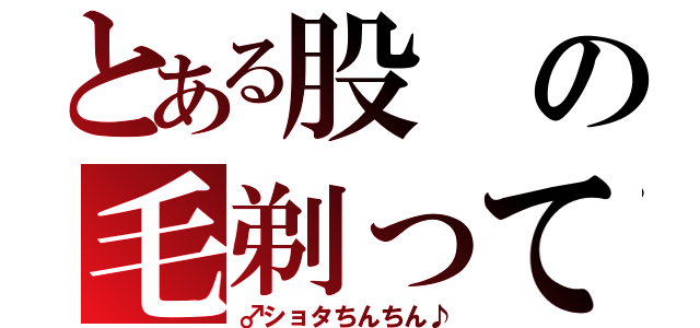 とある股の毛剃って（♂ショタちんちん♪）