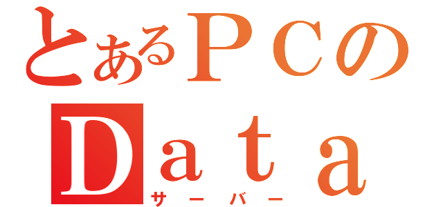 とあるＰＣのＤａｔａ（サーバー）