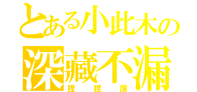 とある小此木の深藏不漏（捏捏讚）