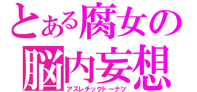 とある腐女の脳内妄想（アスレチックドーナツ）