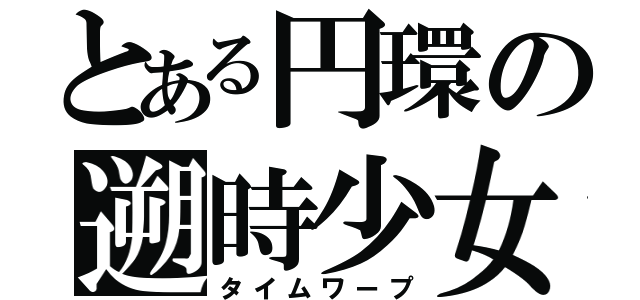 とある円環の遡時少女（タイムワープ）