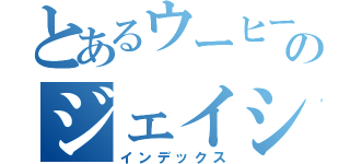 とあるウーヒーのジェイシーウッディバズパーシー（インデックス）