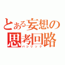 とある妄想の思考回路（パシリック）