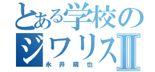 とある学校のジワリストⅡ（永井晴也）