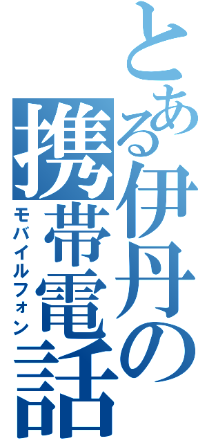 とある伊丹の携帯電話（モバイルフォン）