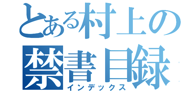 とある村上の禁書目録（インデックス）