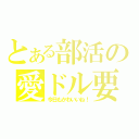 とある部活の愛ドル要因（今日もかわいいね！）