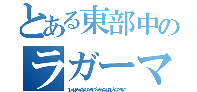 とある東部中のラガーマン（１人はみんなのために＆みんなは１人のために）