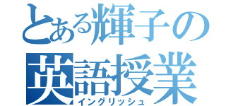 とある輝子の英語授業（イングリッシュ）