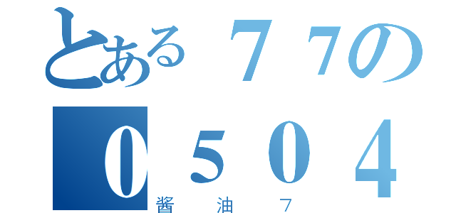 とある７７の０５０４２１４（酱油７）