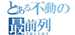 とある不動の最前列（フロントロウ）