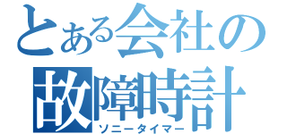 とある会社の故障時計（ソニータイマー）