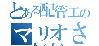 とある配管工のマリオさん（おっさん）