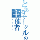 とあるサークルの主催者（アリラン）