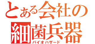 とある会社の細菌兵器（バイオハザード）