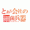 とある会社の細菌兵器（バイオハザード）