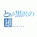 とある黒沢の雄（インデックス）