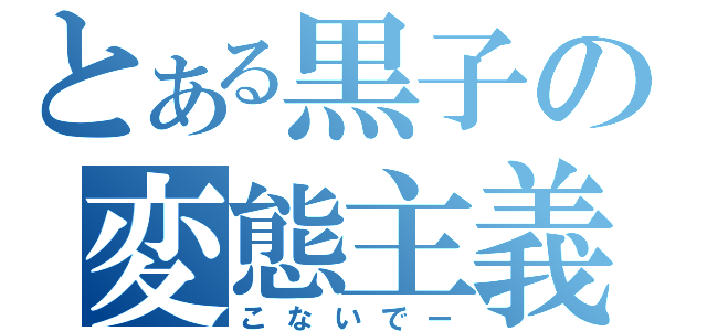 とある黒子の変態主義（こないでー）