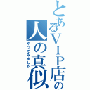 とあるＶＩＰ店長の人の真似事（やってみました）