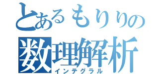 とあるもりりの数理解析（インテグラル）